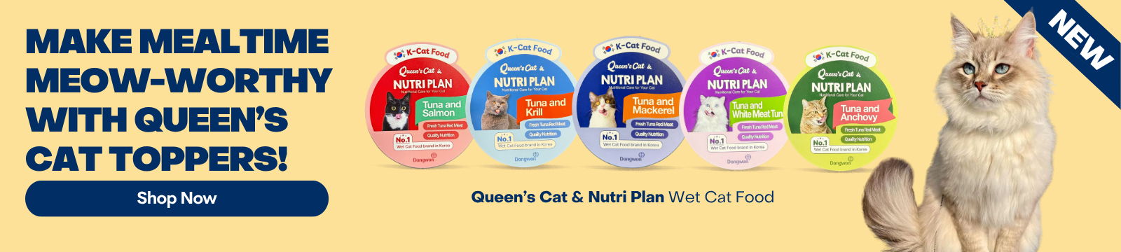 Banner ad for Queen’s Cat & Nutri Plan wet cat food toppers. Text reads: "Make mealtime meow-worthy with Queen’s Cat Toppers! Shop Now." Five colorful packages of cat food toppers are displayed, labeled as Tuna and Salmon, Tuna and Krill, Tuna and Mackerel, Tuna and White Meat Tuna, and Tuna and Anchovy. Each package shows a picture of a cat. A fluffy cream-colored cat with blue eyes sits on the right side next to a blue ribbon label that says "NEW."
